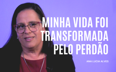 Minha vida foi transformada pelo perdão – Ana Lucia Alves